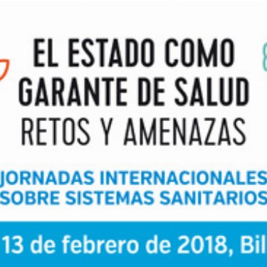 Jornadas Internacionales Sobre Sistemas Sanitarios BILBAO 2018 &ndash; EL ESTADO COMO GARANTE DE SALUD: retos y amenazas